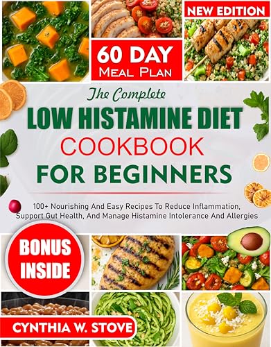 THE COMPLETE LOW HISTAMINE DIET COOKBOOK FOR BEGINNERS: 100+ Nourishing & Easy Recipes to Reduce Inflammation, Support Gut Health, and Manage Histamine Intolerance & Allergies (English Edition)