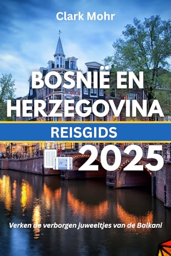 BOSNIË EN HERZEGOVINA REISGIDS 2025: Verken de verborgen juweeltjes van de Balkan (Dutch Edition)