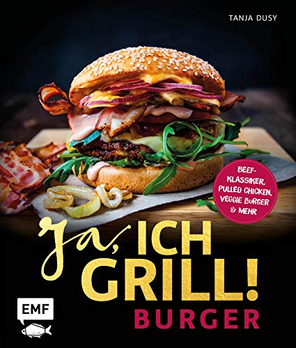 Ja, ich grill! – Burger: Die 50 besten Rezepte zum Niederknien – Beef-Klassiker, Pulled Chicken, Veggie Burger & mehr
