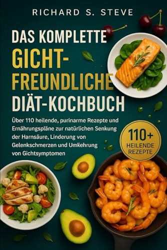 DAS KOMPLETTE GICHTFREUNDLICHE DIÄT-KOCHBUCH: Über 110 heilende, purinarme Rezepte und Ernährungspläne zur natürlichen Senkung der Harnsäure, ... und Umkehrung von Gichtsymptomen