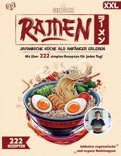 Einfach Ramen XXL! Das ultimative Ramen Kochbuch mit 222 genialen Rezepten für jeden Tag - Japanische Küche als Anfänger erleben | Inklusive vegetarische und vegane Nudelsuppen