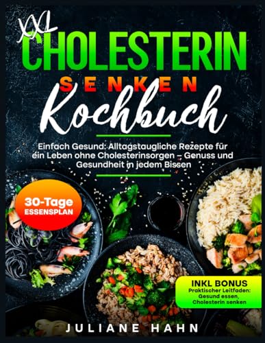 CHOLESTERIN SENKEN KOCHBUCH: EINFACH GESUND: ALLTAGSTAUGLICHE REZEPTE FÜR EIN LEBEN OHNE CHOLESTERINSORGEN – GENUSS UND GESUNDHEIT IN JEDEM BISSEN