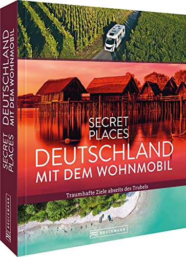 Reisebildband Deutschland – Secret Places Deutschland mit dem Wohnmobil: Traumhafte Camping Ziele abseits des Trubels