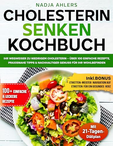 Cholesterin senken Kochbuch: Ihr Wegweiser zu niedrigem Cholesterin – Über 100 einfache Rezepte, praxisnahe Tipps & nachhaltiger Genuss für Ihr Wohlbefinden