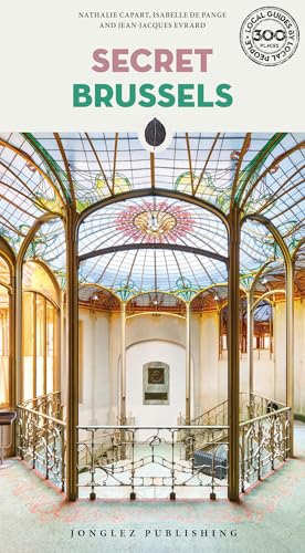 Secret Brussels: A guide to 300 unusual and unfamiliar places (Secret: unusual guides)