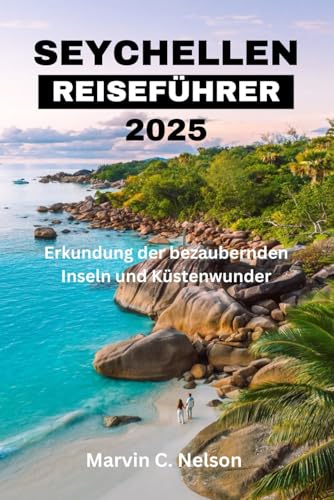 SEYCHELLEN REISEFÜHRER 2025: Erkundung der bezaubernden Inseln und Küstenwunder
