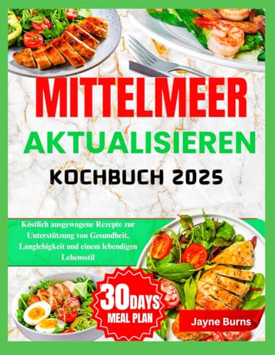 MITTELMEER AKTUALISIEREN KOCHBUCH 2025: Köstlich ausgewogene Rezepte zur Unterstützung von Gesundheit, Langlebigkeit und einem lebendigen Lebensstil
