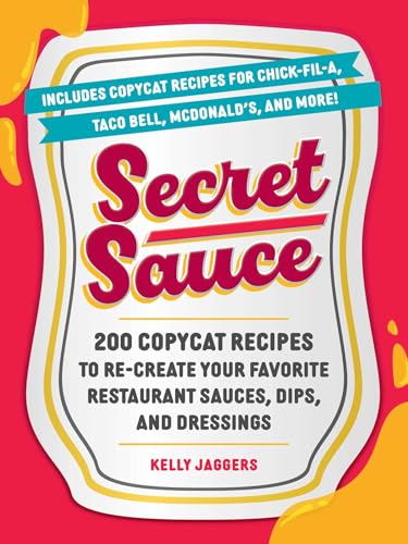 Secret Sauce: 200 Copycat Recipes to Re-Create Your Favorite Restaurant Sauces, Dips, and Dressings (English Edition)