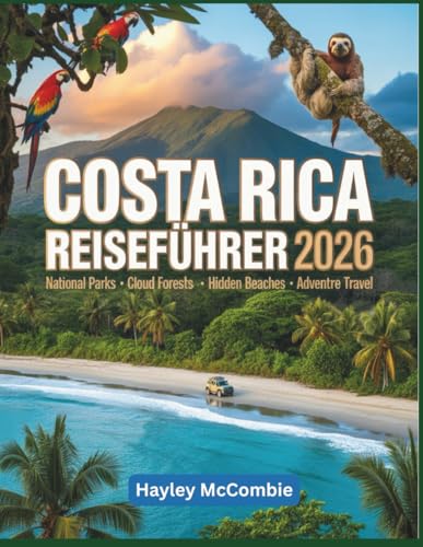 Costa Rica Reiseführer 2026: Das Handbuch für die Pazifikküste und Abenteuer: Eine Selbstfahrer-Reise durch Nationalparks, Nebelwälder und versteckte Strände