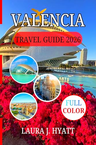 VALENCIA TRAVEL GUIDE 2026: Exploring Culture Cuisine, Insider Secrets and Mediterranean Life in Spain. (English Edition)