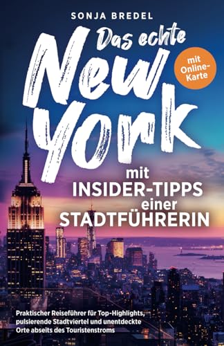 Das echte New York mit Insider-Tipps einer Stadtführerin - Praktischer Reiseführer für Top-Highlights, pulsierende Stadtviertel und unentdeckte Orte abseits des Touristenstroms