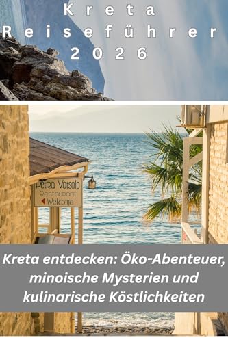 Kreta Reiseführer 2026: Kreta entdecken: Öko-Abenteuer, minoische Mysterien und kulinarische Köstlichkeiten