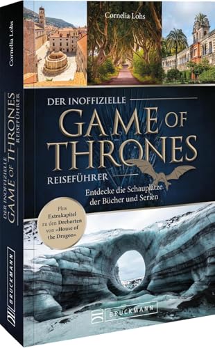 Der inoffizielle Game of Thrones Reiseführer: Entdecke die Schauplätze der Bücher und Serien