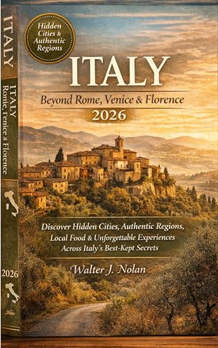Italy Beyond Rome, Venice & Florence 2026: Discover Hidden Cities, Authentic Regions, Local Food & Unforgettable Experiences Across Italy’s Best Kept Secrets (English Edition)