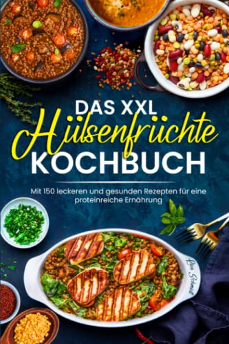 Das XXL Hülsenfrüchte Kochbuch: Mit 150 leckeren und gesunden Rezepten für eine proteinreiche Ernährung