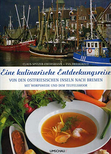 Eine kulinarische Entdeckungsreise von den ostfriesischen Inseln über Bremen nach Worpswede im Teufelsmoor: Mit Worpswede, Teufelsmoor und Cuxland