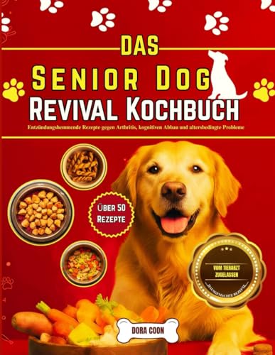Das Senior Dog Revival Kochbuch: Entzündungshemmende Rezepte gegen Arthritis, kognitiven Abbau und altersbedingte Probleme