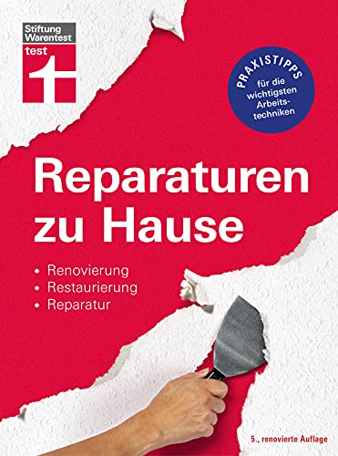 Reparaturen zu Hause: Technische Probleme beheben - Praxistipps für die wichtigsten Arbeitstechniken - für Mieter und Eigentümer: Renovierung, Restaurierung, Reparatur