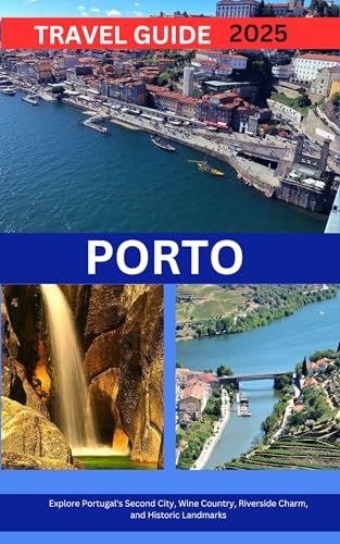 PORTO TRAVEL GUIDE 2025 Explore Portugal's Second City, Wine Country, Riverside Charm, and Historic Landmarks (English Edition)