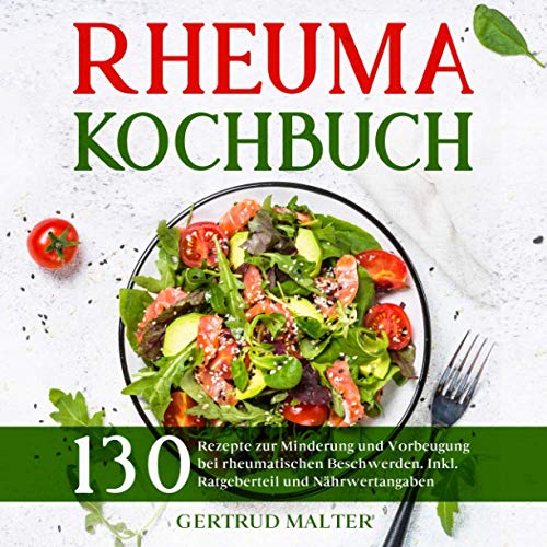 Rheuma Kochbuch: 130 Rezepte zur Minderung und Vorbeugung bei rheumatischen Beschwerden. Inkl. Ratgeberteil und Nährwertangaben.