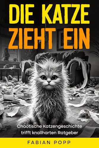 Die Katze zieht ein: Chaotische Katzengeschichte trifft knallharten Ratgeber