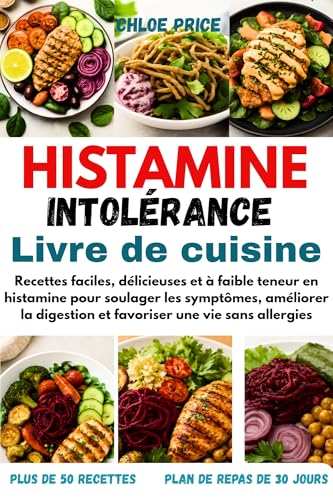 LIVRE DE RECETTES SUR L'INTOLÉRANCE À L'HISTAMINE: Recettes faciles, délicieuses et à faible teneur en histamine pour soulager symptômes, améliorer la ... une vie sans allergies (French Edition)