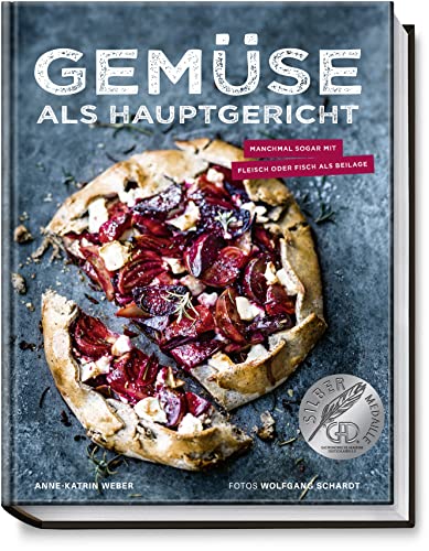 Gemüse als Hauptgericht - Manchmal sogar mit Fleisch als Beilage - Kreative und köstliche Rezepte für jeden Tag – Für Vegetarier und Flexitarier (Deftig vegetarisch)