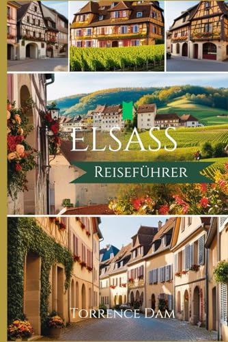 Elsass Reiseführer 2025: Insidertipps, versteckte Schätze und authentische Abenteuer in der bezauberndsten Region Frankreichs