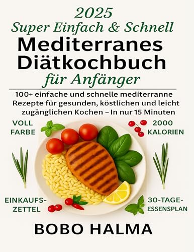 Super einfach & schnell mediterran Diät-Kochbuch für Anfänger: 100+ einfache und schnelle mediterrane Rezepte für gesundes, leckeres und zugängliches Kochen – in nur 15 Minuten