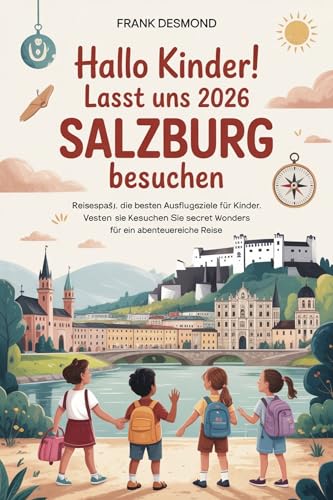 HALLO KINDER! LASST UNS 2026 SALZBURG BESUCHEN: Reisespaß, die besten Ausflugsziele für Kinder Besuchen Sie Secret Wonders für ein Abenteuerreiche Reise