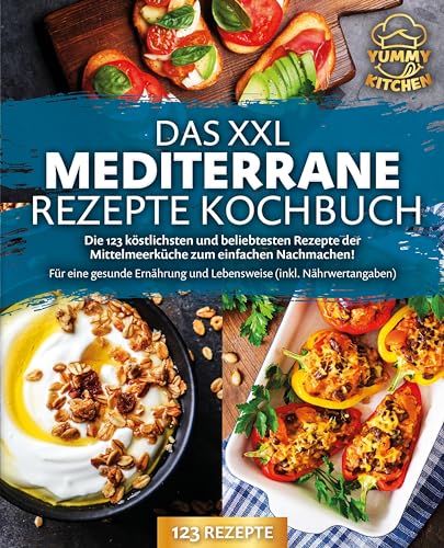 Das XXL mediterrane Rezepte Kochbuch: Die 123 köstlichsten und beliebtesten Rezepte der Mittelmeerküche zum einfachen Nachmachen! Für eine gesunde Ernährung und Lebensweise (inkl. Nährwertangaben)