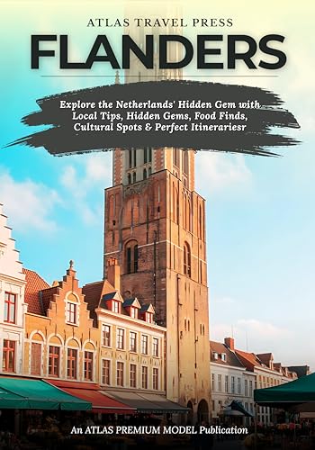FLANDERS TRAVEL GUIDE 2025: Explore Belgium’s Cultural Crown – Castles, Canals, Cuisine & Hidden Gems Across Ghent, Bruges, Antwerp, and Beyond (English Edition)