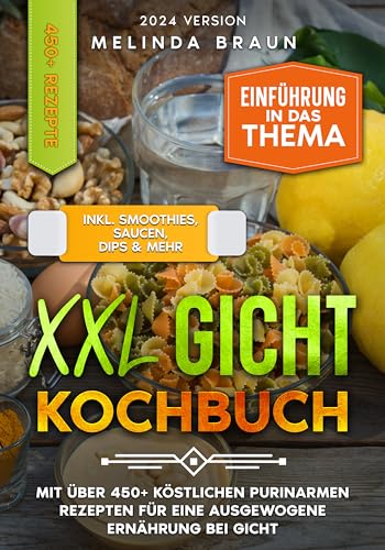 XXL Gicht Kochbuch : Mit über 450+ köstlichen purinarmen Rezepten für eine ausgewogene Ernährung bei Gicht