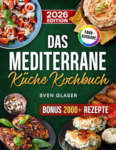 Das Mediterrane Küche Kochbuch: Mit der Mittelmeerdiät einfach und gesund abnehmen | Rezepte für die ganze Familie | Inkl. Bonus
