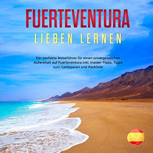 Fuerteventura lieben lernen: Der perfekte Reiseführer für einen unvergesslichen Aufenthalt auf Fuerteventura inkl. Insider-Tipps, Tipps zum Geldsparen und Packliste