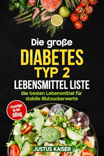 Die große Diabetes Typ 2 Lebensmittel Liste: Die besten Lebensmittel auf einen Blick. Ihr Wegweiser für eine gesunde Ernährung bei Diabetes + praktische Alltagstipps für gute Blutzuckerwerte