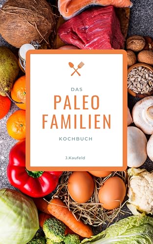 Das Paleo Familien Kochbuch: Gemeinsam kochen wie in der Steinzeit