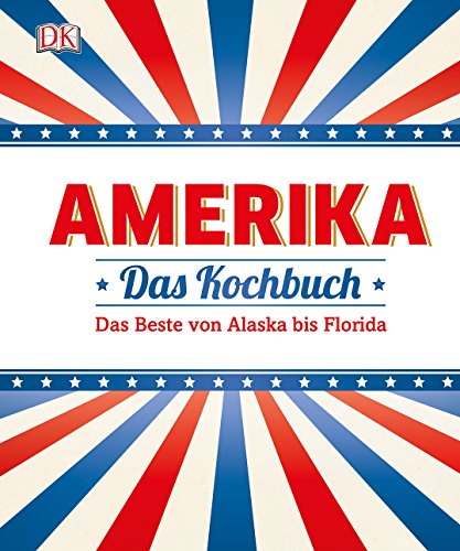 Amerika - Das Kochbuch: Das Beste von Alaska bis Florida