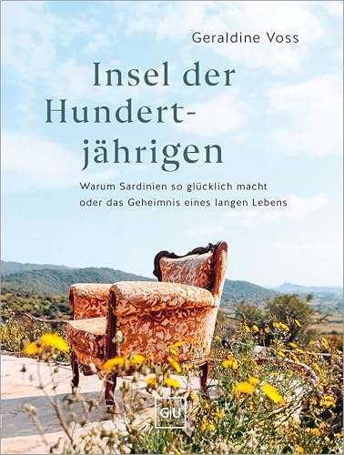 Insel der Hundertjährigen: Warum Sardinien so glücklich macht oder das Geheimnis eines langen Lebens