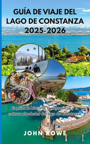 GUÍA DE VIAJE DEL LAGO DE CONSTANZA 2025-2026 Y MÁS ALLÁ: Explora la historia, la naturaleza y la cultura alrededor del lago de Constanza. (Spanish Edition)