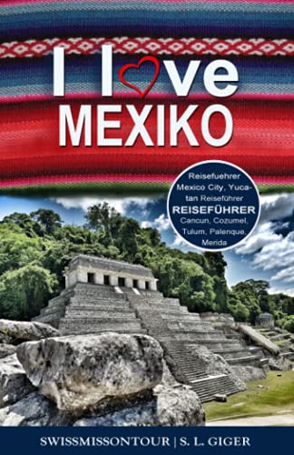 Mexiko Reiseführer: Reiseführer Mexiko, Mexico City Guide, Yucatan Reiseführer, Cancun, Cozumel, Tulum, Merida, Palenque, Mexiko City (Swissmissontour Reiseführer)