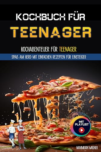 Kochbuch für Teenager und Anfänger: Kochabenteuer für Teenager Spaß am Herd mit einfachen Rezepten für Einsteiger. Mit Farbfotos und Playlist