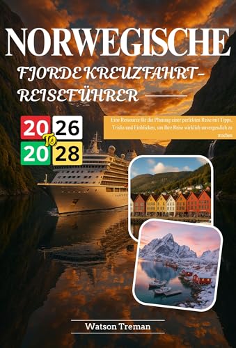 NORWEGISCHE FJORDE KREUZFAHRT REISEFÜHRER 2026-2028: Eine Ressource für die Planung einer perfekten Reise mit Tipps, Tricks und Einblicken, um Ihre Reise wirklich unvergesslich zu machen