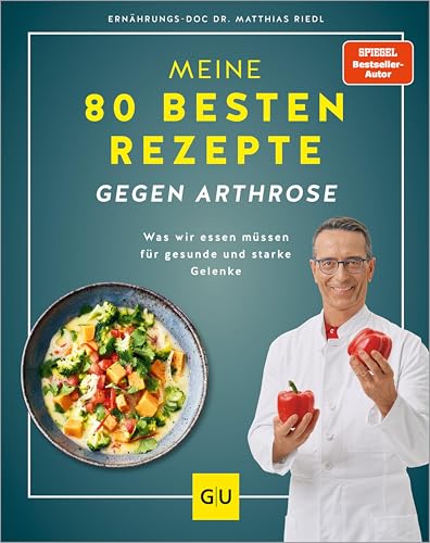 Meine 80 besten Rezepte gegen Arthrose: Was wir essen müssen für gesunde und starke Gelenke