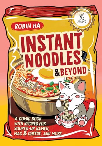 Instant Noodles and Beyond: A Comic Book with Recipes for Souped-Up Ramen, Mac & Cheese, and More