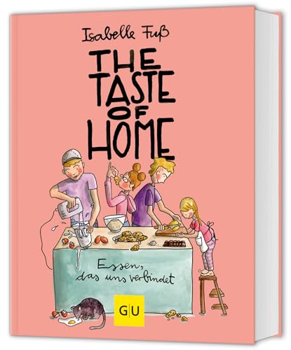 The Taste of Home: Liebevoll illustrierte Familienrezepte für Groß und Klein