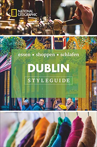 Styleguide Dublin: Die Stadt erleben mit dem Dublin-Reiseführer zu Essen, Ausgehen und Mode. Highlights für den perfekten Urlaub für Genießer mit National Geographic: essen * shoppen * schlafen