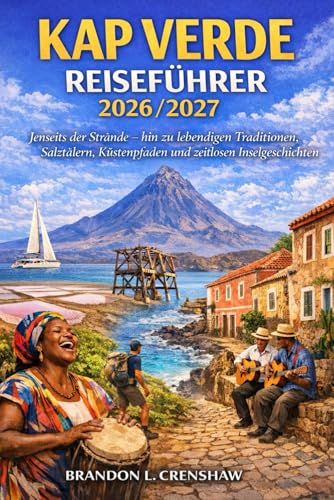 KAP VERDE REISEFÜHRER 2026/2027: Jenseits der Strände – hin zu lebendigen Traditionen, Salztälern, Küstenpfaden und zeitlosen Inselgeschichten