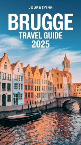Brugge Travel Guide 2025: Discover Hidden Gems, Budget Tips, and Local Secrets for an Unforgettable Trip (English Edition)
