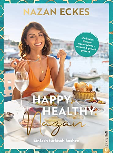 Happy. Healthy. Nazan!: Einfach türkisch kochen. Die besten Rezepte meiner Mama – modern & gesund gekocht